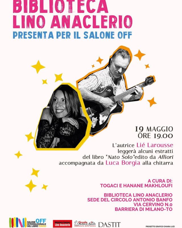 Biblioteca Lino Anaclerio
Sede del Circolo Antonio Banfo
Via cervino,0-Barriera di Milano-To-
Presenta per il Salone Off 2023
🖋19 Maggio ore 19.00
Lié Larousse
In occasione della pubblicazione di “Nato Solo” edito da Affiori.
 Leggera Lié Larousse accompagnata dal chitarrista Luca Borgia aka Luca Purum Nihil. 

#affiori #LiéLarousse #lucaborgia #saloneoff2023 #bibliotecaanaclerio #natosololibero
#HananeMakhloufi
#circolobanfo 
#barrieradimilano